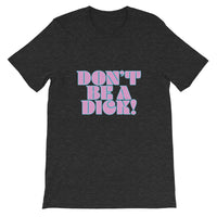 Don't Be A Dick! Short-Sleeve Unisex T-Shirt